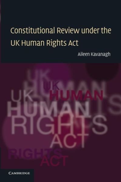 Cover for Kavanagh, Aileen (University of Leicester) · Constitutional Review under the UK Human Rights Act (Paperback Book) (2009)