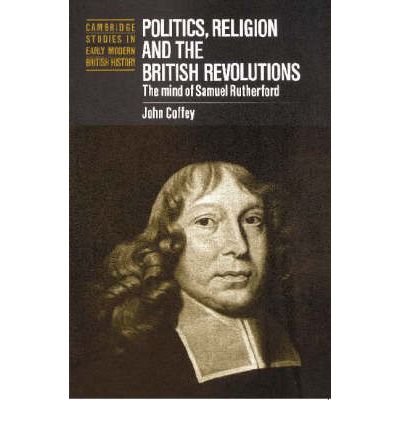 Cover for Coffey, John (University of Cambridge) · Politics, Religion and the British Revolutions: The Mind of Samuel Rutherford - Cambridge Studies in Early Modern British History (Paperback Bog) (2002)