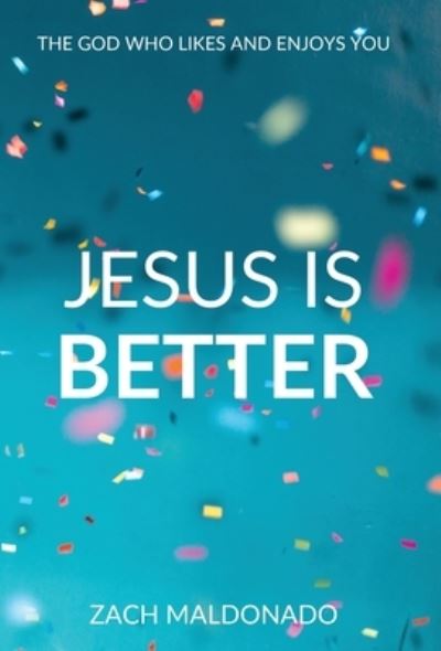 Cover for Zach Maldonado · Jesus Is Better: The God Who Likes and Enjoys You (Hardcover Book) (2021)