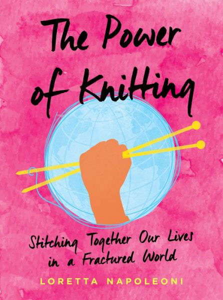 Cover for Napoleoni, Loretta (Loretta Napoleoni) · The Power of Knitting: Stitching Together Our Lives in a Fractured World (Innbunden bok) (2020)