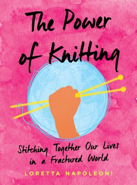 Cover for Napoleoni, Loretta (Loretta Napoleoni) · The Power of Knitting: Stitching Together Our Lives in a Fractured World (Innbunden bok) (2020)