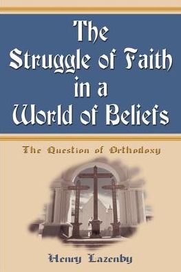 Cover for Henry F. Lazenby · The Struggle of Faith in a World of Beliefs: the Question of Orthodoxy (Taschenbuch) (2000)