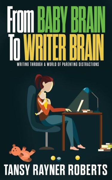 Cover for Tansy Rayner Roberts · From Baby Brain to Writer Brain : Writing Through A World of Parenting Distractions (Paperback Book) (2021)