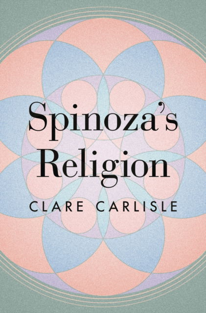 Spinoza's Religion: A New Reading of the Ethics - Clare Carlisle - Bøger - Princeton University Press - 9780691224190 - 13. juni 2023