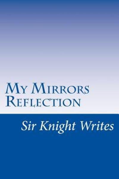 Sir J M Dekle · Sir Knight Writes : My Mirrors Reflection (Paperback Bog) (2016)