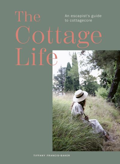 Cover for Tiffany Francis-Baker · The Cottage Life: An escapist's guide to cottagecore (Hardcover Book) (2023)