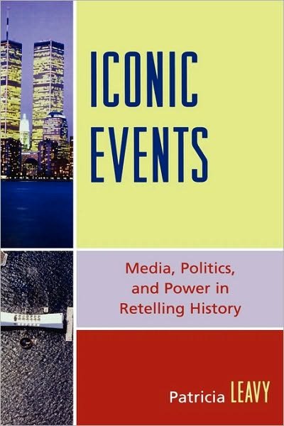 Cover for Patricia Leavy · Iconic Events: Media, Politics, and Power in Retelling History (Hardcover Book) (2007)