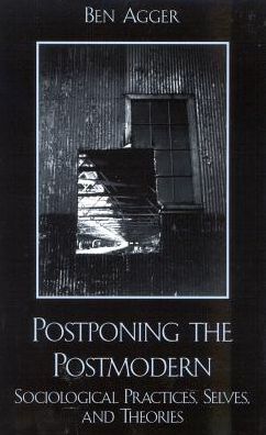 Cover for Ben Agger · Postponing the Postmodern: Sociological Practices, Selves, and Theories (Hardcover Book) (2002)