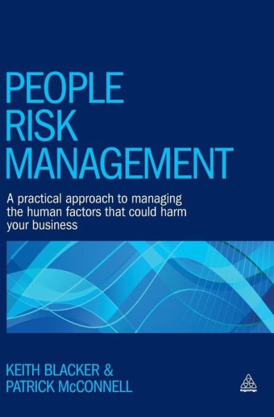 People Risk Management A Practical Approach to Managing the Human Factors That Could Harm Your Business - Keith Blacker - Books - Kogan Page - 9780749479190 - March 29, 2016
