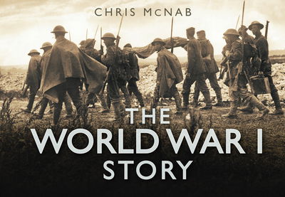 The World War I Story - The Story Series - Chris McNab - Książki - The History Press Ltd - 9780752464190 - 22 kwietnia 2010