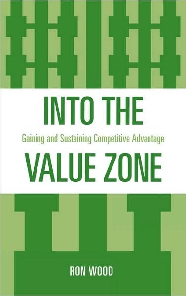 Cover for Ron Wood · Into the Value Zone: Gaining and Sustaining Competitive Advantage (Innbunden bok) (2008)