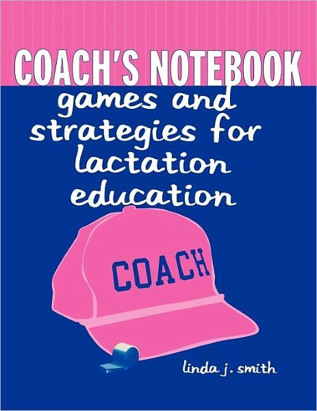 Cover for Linda J. Smith · Coach's Notebook: Games and Strategies for Lactation Education: Games and Strategies for Lactation Education (Pocketbok) (2001)