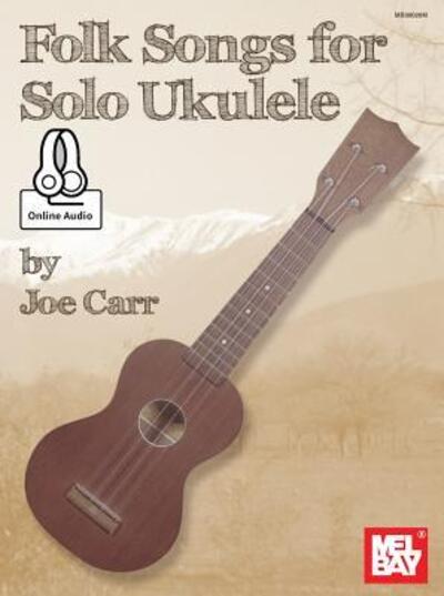 Folk Songs For Solo Ukulele - Joe Carr - Books - Mel Bay Publications,U.S. - 9780786690190 - July 1, 2015