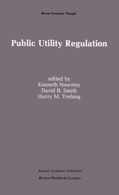 Cover for Kenneth Nowotny · Public Utility Regulation: The Economic and Social Control of Industry - Recent Economic Thought (Hardcover Book) [1989 edition] (1989)