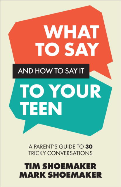 What to Say and How to Say It to Your Teen: A Parent's Guide to 30 Tricky Conversations - Tim Shoemaker - Books - Baker Publishing Group - 9780800747190 - December 16, 2025