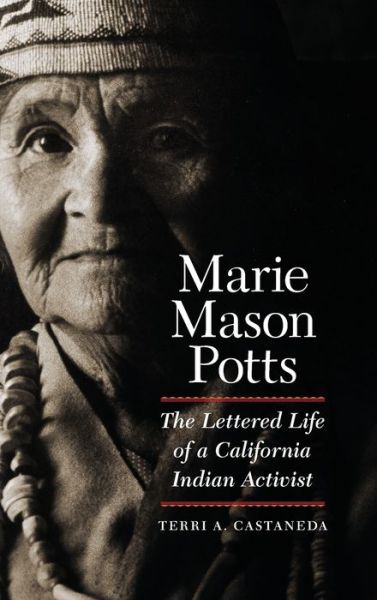 Cover for Terri A. Castaneda · Marie Mason Potts: The Lettered Life of a California Indian Activist (Hardcover Book) (2020)