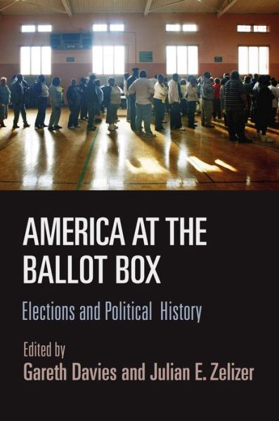 Cover for Gareth Davies · America at the Ballot Box: Elections and Political History - Politics and Culture in Modern America (Hardcover Book) (2015)