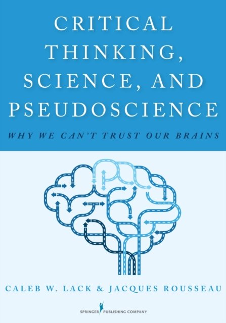 Cover for Caleb W. Lack · Critical Thinking, Science, and Pseudoscience: Why We Can't Trust Our Brains (Taschenbuch) (2016)