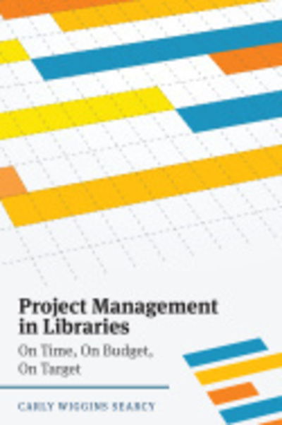 Cover for Carly Wiggins Searcy · Project Management in Libraries: On Time, On Budget, On Target (Paperback Bog) (2018)