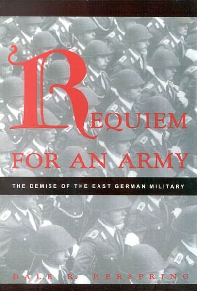 Cover for Herspring, Dale R., Kansas State University · Requiem for an Army: The Demise of the East German Military (Paperback Book) (1998)