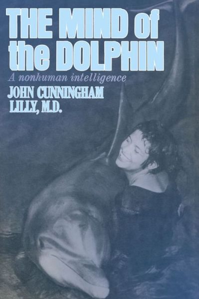 Cover for Lilly, John Cunningham, MD · The Mind of the Dolphin: A Nonhuman Intelligence (Paperback Book) (2015)