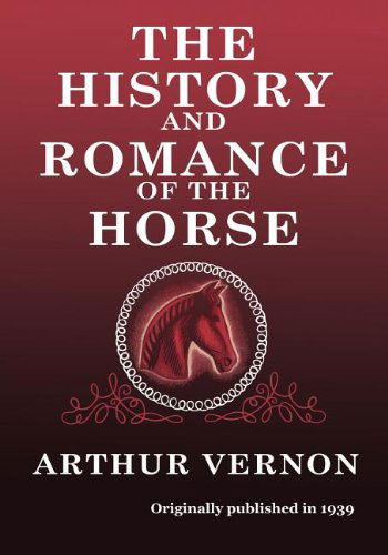 Cover for Arthur Vernon · The History and Romance of the Horse (Paperback Book) (2012)