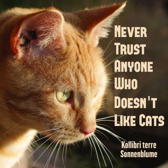 Cover for Kollibri T Sonnenblume · Never Trust Anyone Who Doesn't Like Cats (Paperback Book) (2019)