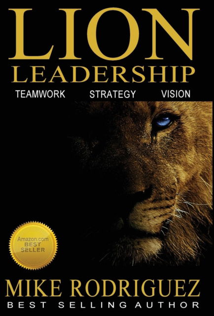 Lion Leadership: Teamwork, Strategy, Vision - Mike Rodriguez - Książki - Tribute Publishing - 9780990600190 - 9 września 2016