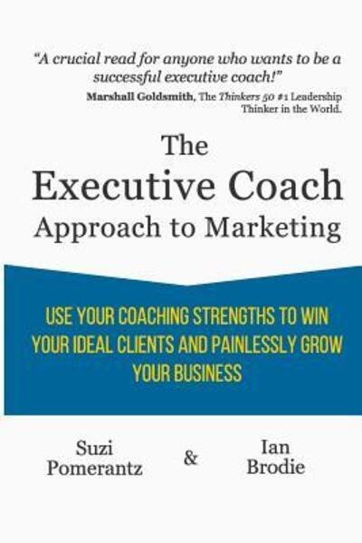 Cover for Suzi Pomerantz · The Executive Coach Approach To Marketing : Use Your Coaching Strengths To Win Your Ideal Clients And Painlessly Grow Your Business (Paperback Book) (2016)