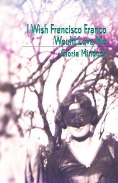 Cover for Gloria Mindock · I Wish Francisco Franco Would Love Me (Paperback Book) (2018)