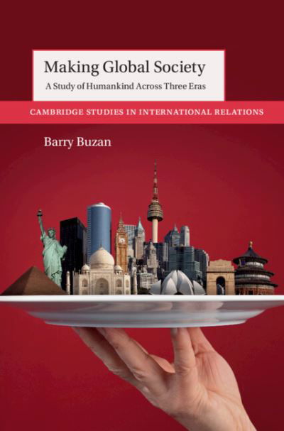 Cover for Buzan, Barry (London School of Economics and Political Science) · Making Global Society: A Study of Humankind Across Three Eras - Cambridge Studies in International Relations (Gebundenes Buch) (2023)