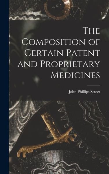 Cover for LLC Creative Media Partners · The Composition of Certain Patent and Proprietary Medicines (Inbunden Bok) (2021)