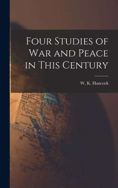 Cover for W K (William Keith) 1898- Hancock · Four Studies of War and Peace in This Century (Hardcover Book) (2021)