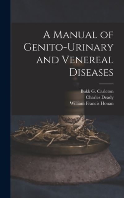 Cover for Charles Deady · A Manual of Genito-urinary and Venereal Diseases (Hardcover Book) (2021)