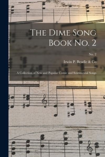 The Dime Song Book No. 2 - Irwin P Beadle & Co (1859-1860) - Bøger - Legare Street Press - 9781014136190 - 9. september 2021