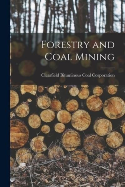 Cover for Clearfield Bituminous Coal Corporation · Forestry and Coal Mining (Taschenbuch) (2021)