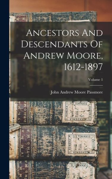 Ancestors and Descendants of Andrew Moore, 1612-1897; Volume 1 - John Andrew Moore Passmore - Livros - Creative Media Partners, LLC - 9781015704190 - 27 de outubro de 2022