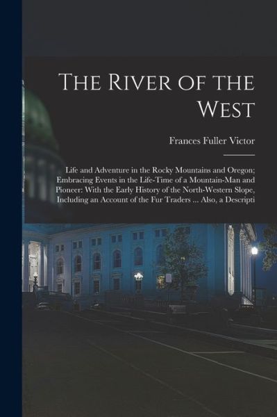 Cover for Frances Fuller Victor · River of the West : Life and Adventure in the Rocky Mountains and Oregon; Embracing Events in the Life-Time of a Mountain-man and Pioneer (Book) (2022)