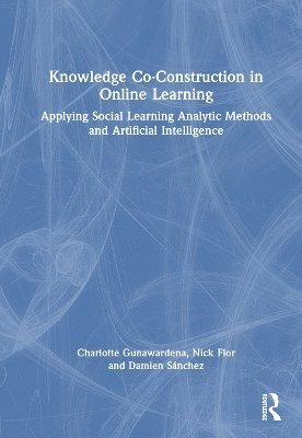 Knowledge Co-Construction in Online Learning: Applying Social Learning Analytic Methods and Artificial Intelligence - Charlotte Nirmalani Gunawardena - Böcker - Taylor & Francis Ltd - 9781032349190 - 9 april 2025