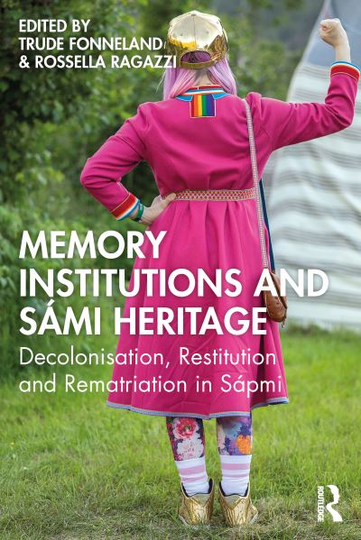 Memory Institutions and Sami Heritage: Decolonisation, Restitution, and Rematriation in Sapmi - Memory Studies: Global Constellations (Paperback Book) (2024)