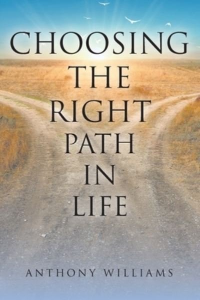 Choosing the Right Path in Life - Anthony Williams - Kirjat - Christian Faith Publishing, Inc - 9781098073190 - tiistai 9. maaliskuuta 2021