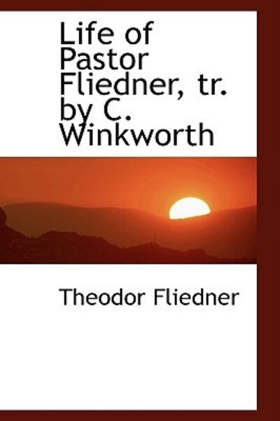 Cover for Theodor Fliedner · Life of Pastor Fliedner, Tr. by C. Winkworth (Paperback Book) (2009)