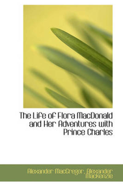 Cover for Alexander Macgregor · The Life of Flora Macdonald and Her Adventures with Prince Charles (Taschenbuch) (2009)