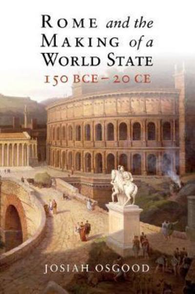 Cover for Osgood, Josiah (Georgetown University, Washington DC) · Rome and the Making of a World State, 150 BCE–20 CE (Paperback Book) (2018)