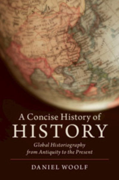 Cover for Woolf, Daniel (Queen's University, Ontario) · A Concise History of History: Global Historiography from Antiquity to the Present (Hardcover Book) (2019)