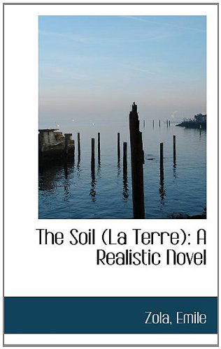 Cover for Zola Emile · The Soil (La Terre): a Realistic Novel (Bibliolife Reproduction) (Paperback Book) (2009)