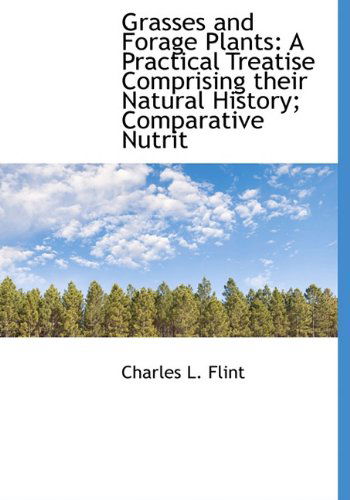 Cover for Charles L. Flint · Grasses and Forage Plants: a Practical Treatise Comprising Their Natural History; Comparative Nutrit (Paperback Book) (2009)