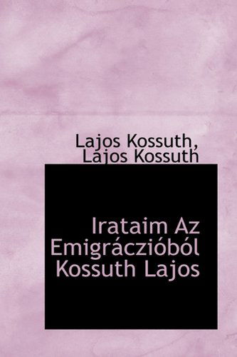 Cover for Lajos Kossuth · Irataim AZ Emigr Czi B L Kossuth Lajos (Hardcover Book) [Hungarian edition] (2009)