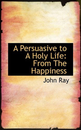 Cover for John Ray · A Persuasive to a Holy Life: from the Happiness (Hardcover Book) (2009)