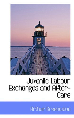 Cover for Arthur Greenwood · Juvenile Labour Exchanges and After-care (Paperback Book) (2009)